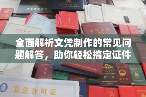 瑞昌全面解析文凭制作的常见问题解答，助你轻松搞定证件需求