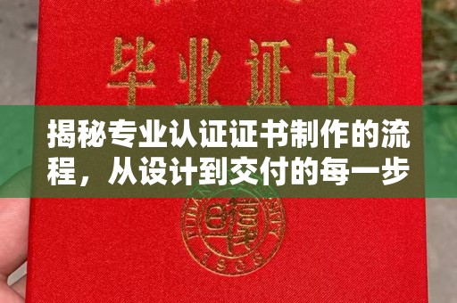 瑞昌揭秘专业认证证书制作的流程，从设计到交付的每一步