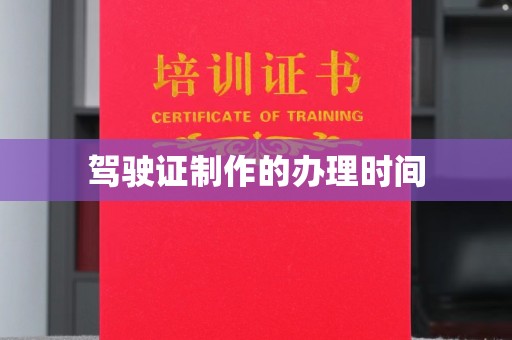 瑞昌驾驶证制作的办理时间