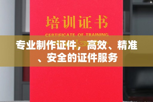 瑞昌专业制作证件，高效、精准、安全的证件服务