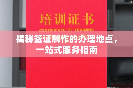瑞昌揭秘签证制作的办理地点，一站式服务指南