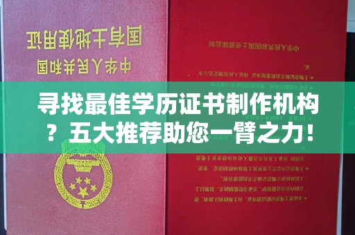 瑞昌寻找最佳学历证书制作机构？五大推荐助您一臂之力！