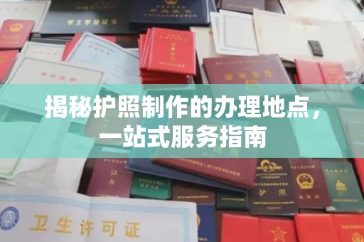瑞昌揭秘护照制作的办理地点，一站式服务指南