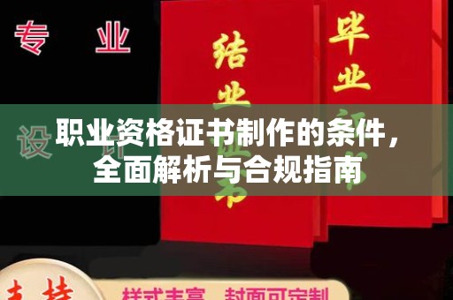 瑞昌职业资格证书制作的条件，全面解析与合规指南