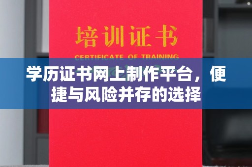 瑞昌学历证书网上制作平台，便捷与风险并存的选择